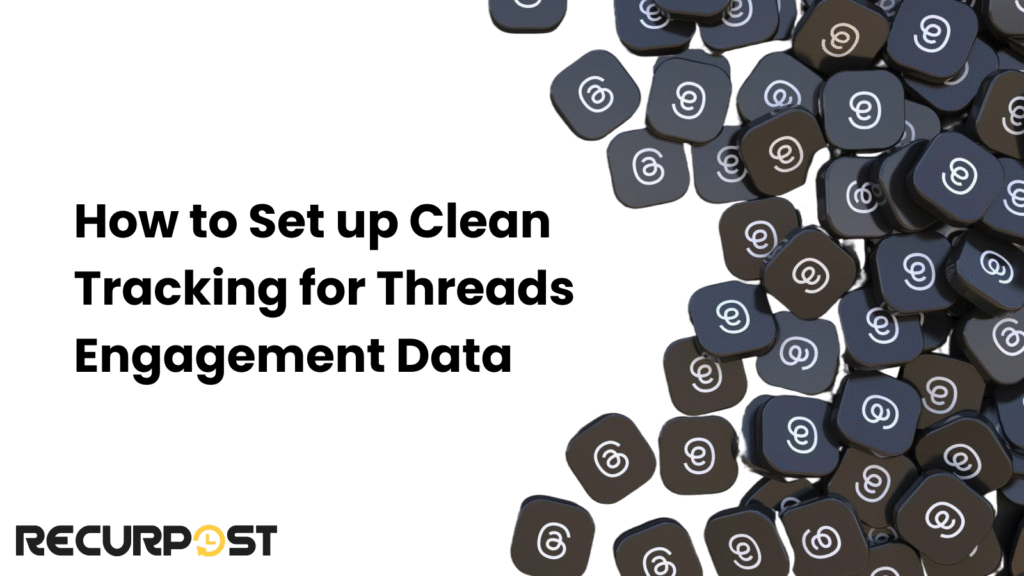 How to Set Up Clean Tracking for Threads Engagement Data